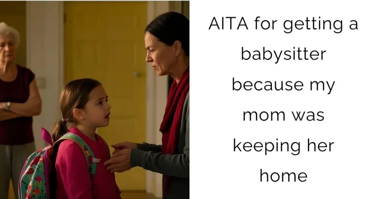 AITA for getting a babysitter because my mom was keeping her home?