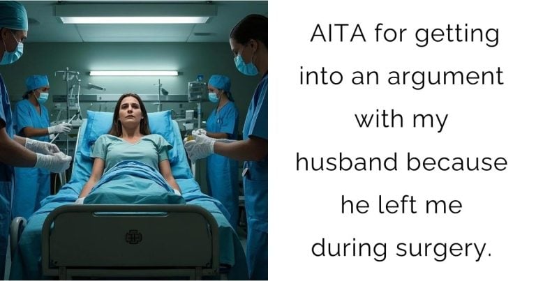 AITA for getting into an argument with my husband because he left me during surgery.