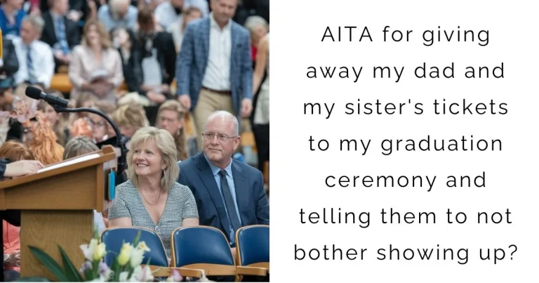 AITA for giving away my dad and my sister’s tickets to my graduation ceremony and telling them to not bother showing up?