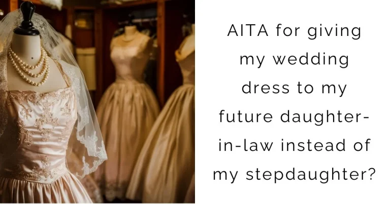 AITA for giving my wedding dress to my future daughter-in-law instead of my stepdaughter?