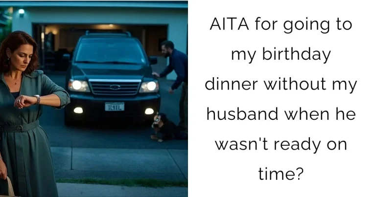 AITA for going to my birthday dinner without my husband when he wasn’t ready on time?