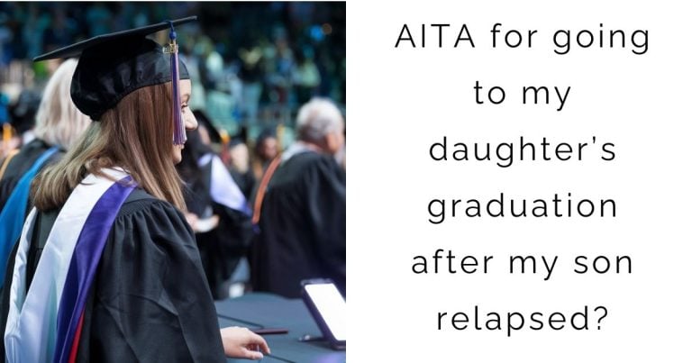 AITA for going to my daughter’s graduation after my son relapsed?