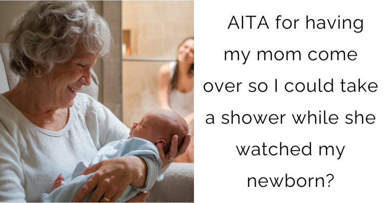 AITA for having my mom come over so I could take a shower while she watched my newborn?