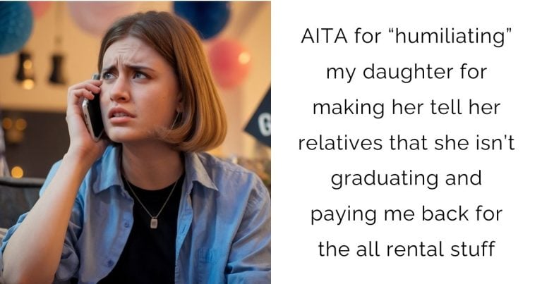 AITA for “humiliating” my daughter for making her tell her relatives that she isn’t graduating and paying me back for the all rental stuff?