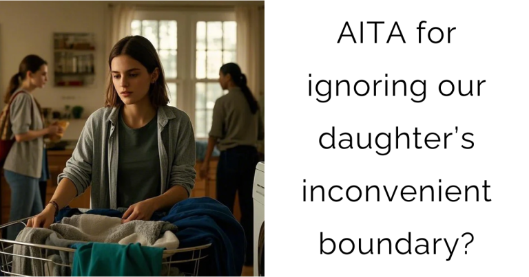 AITA for ignoring our daughter’s inconvenient boundary?