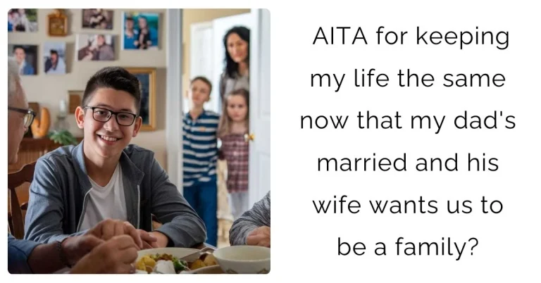 AITA for keeping my life the same now that my dad’s married and his wife wants us to be a family?