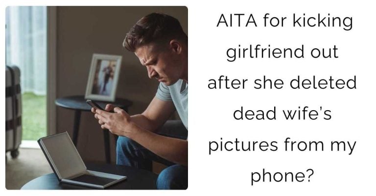 AITA for kicking girlfriend out after she deleted dead wife’s pictures from my phone?