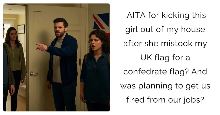 AITA for kicking this girl out of my house after she mistook my UK flag for a confedrate flag? And was planning to get us fired from our jobs?