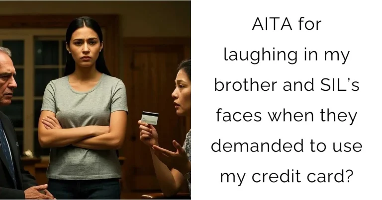 AITA for laughing in my brother and SIL’s faces when they demanded to use my credit card?