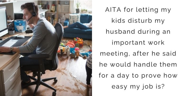 AITA for letting my kids disturb my husband during an important work meeting, after he said he would handle them for a day to prove how easy my job is?