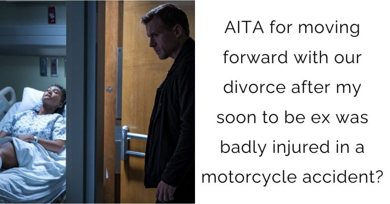 AITA for moving forward with our divorce after my soon to be ex was badly injured in a motorcycle accident?