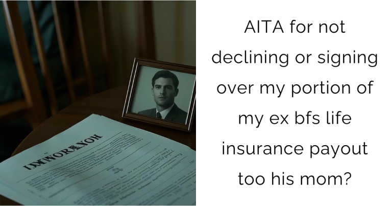 AITA for not declining or signing over my portion of my ex bfs life insurance payout too his mom?