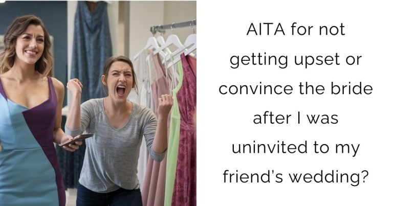 AITA for not getting upset or convince the bride after I was uninvited to my friend’s wedding?