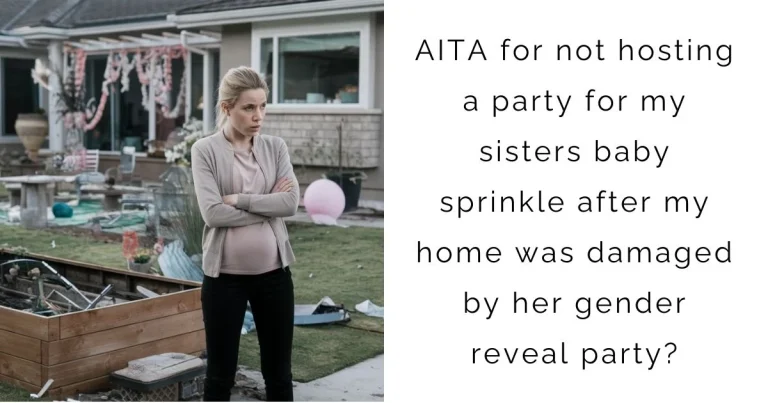 AITA for not hosting a party for my sisters baby sprinkle after my home was damaged by her gender reveal party?