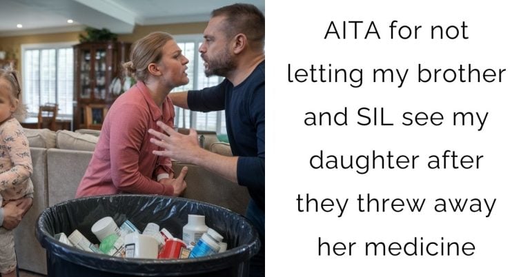 AITA for not letting my brother and SIL see my daughter after they threw away her medicine?