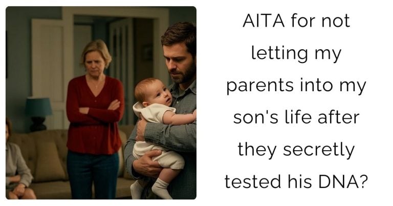 AITA for not letting my parents into my son’s life after they secretly tested his DNA?