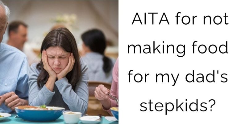 AITA for not making food for my dad’s stepkids?