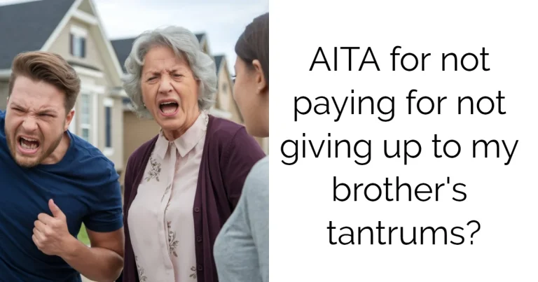 AITA for not paying for not giving up to my brother’s tantrums?