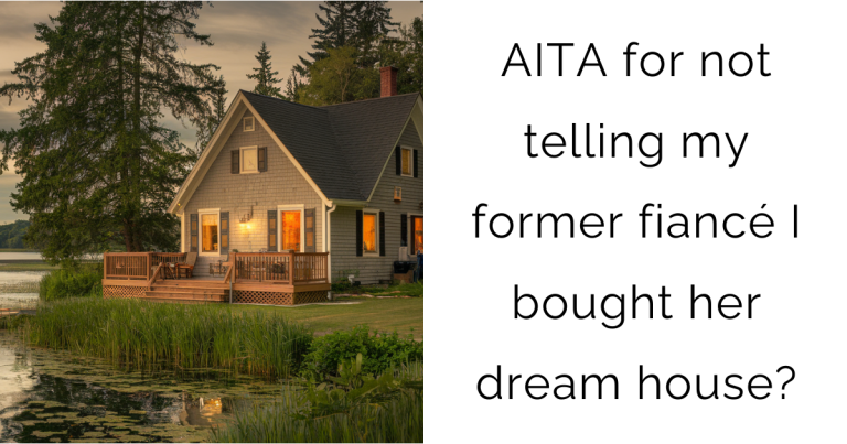 AITA for not telling my former fiancé I bought her dream house?