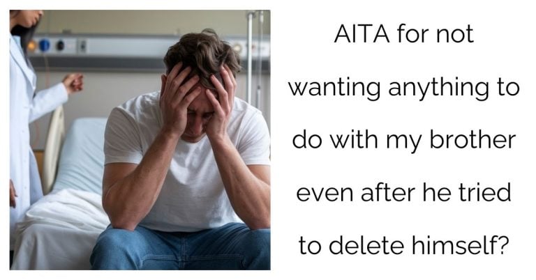 AITA for not wanting anything to do with my brother even after he tried to delete himself?