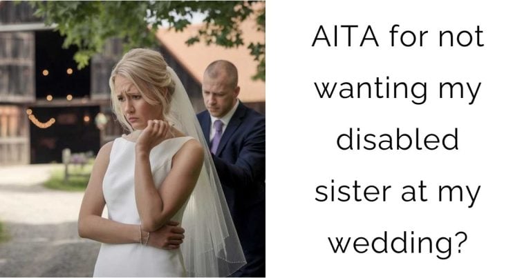 AITA for not wanting my disabled sister at my wedding?