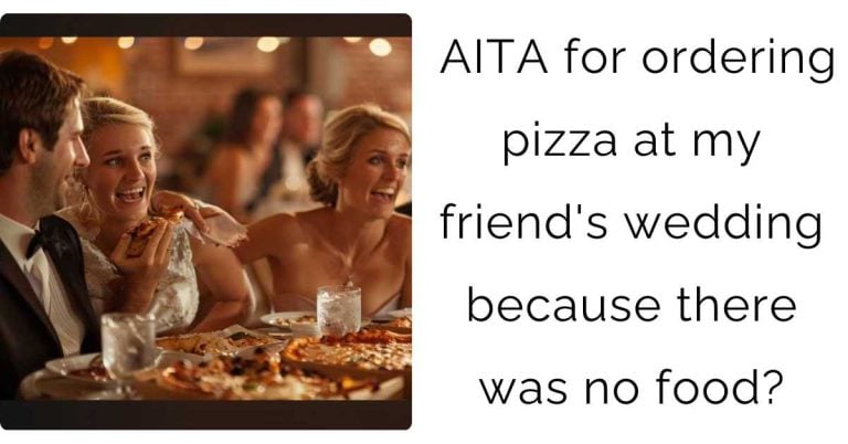 AITA for ordering pizza at my friend’s wedding because there was no food?