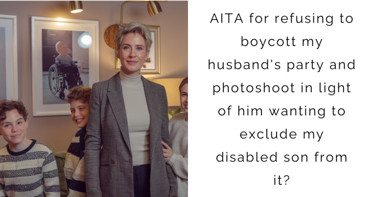 AITA for refusing to boycott my husband’s party and photoshoot in light of him wanting to exclude my disabled son from it?