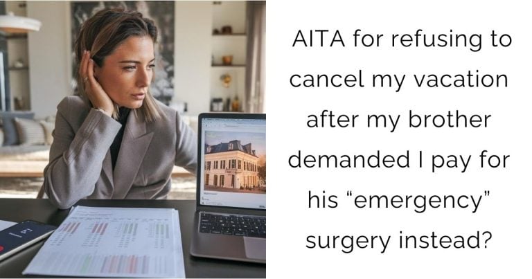 AITA for refusing to cancel my vacation after my brother demanded I pay for his “emergency” surgery instead?