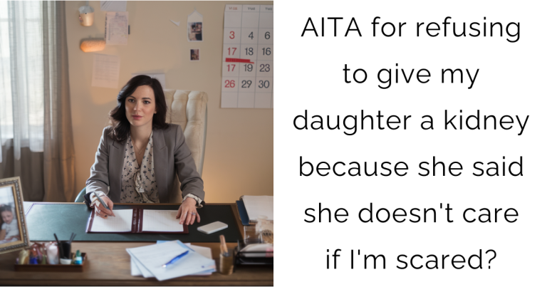 AITA for refusing to give my daughter a kidney because she said she doesn’t care if I’m scared?