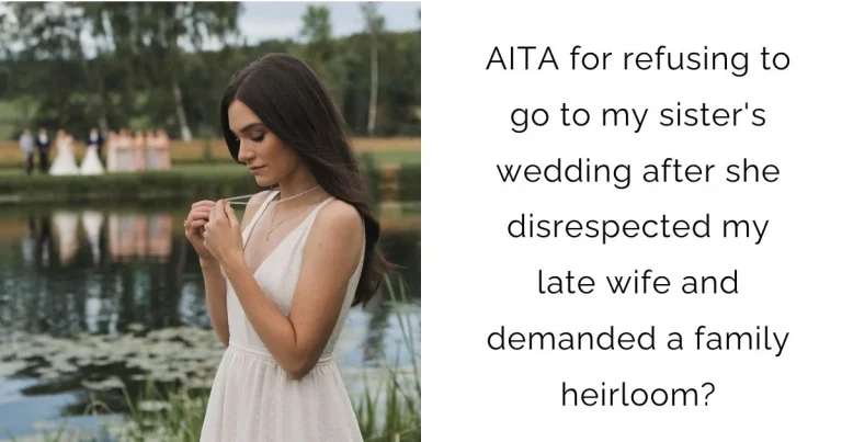 AITA for refusing to go to my sister’s wedding after she disrespected my late wife and demanded a family heirloom?