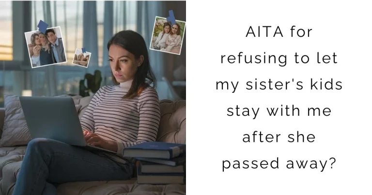 AITA for refusing to let my sister’s kids stay with me after she passed away?