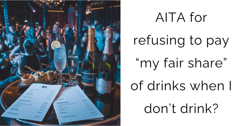 AITA for refusing to pay “my fair share” of drinks when I don’t drink?