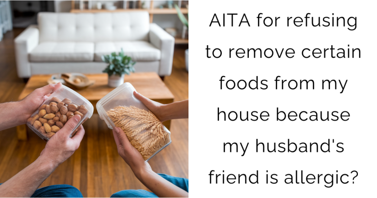 AITA for refusing to remove certain foods from my house because my husband’s friend is allergic?