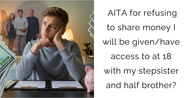 AITA for refusing to share money I will be given/have access to at 18 with my stepsister and half brother?