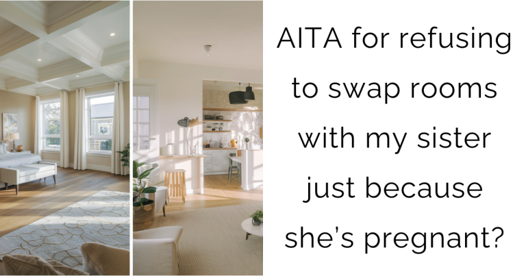 AITA for refusing to swap rooms with my sister just because she’s pregnant?