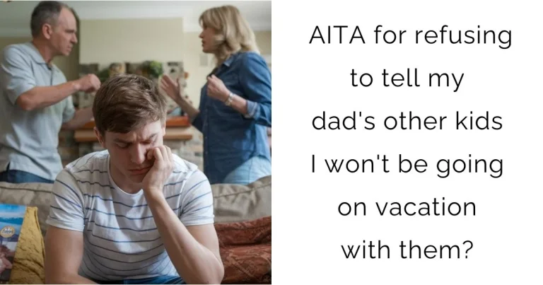 AITA for refusing to tell my dad’s other kids I won’t be going on vacation with them?