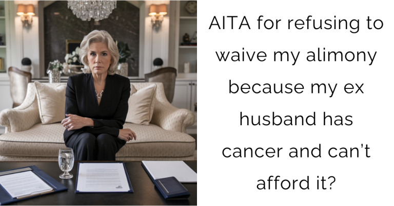 AITA for refusing to waive my alimony because my ex husband has cancer and can’t afford it?