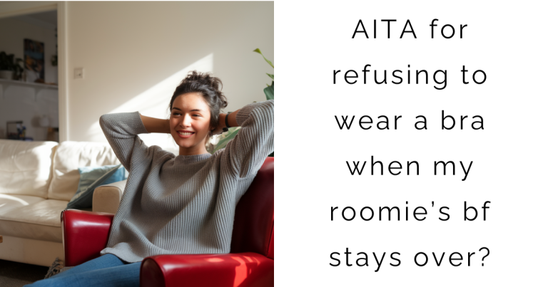 AITA for refusing to wear a bra when my roomie’s bf stays over?