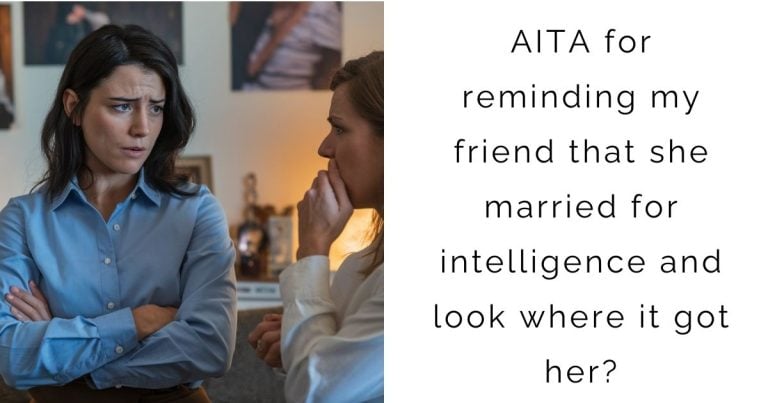 AITA for reminding my friend that she married for intelligence and look where it got her?