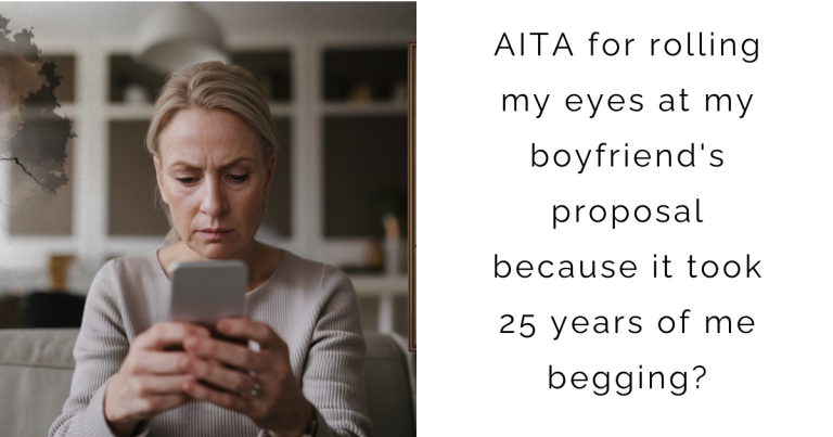 AITA for rolling my eyes at my boyfriend’s proposal because it took 25 years of me begging?