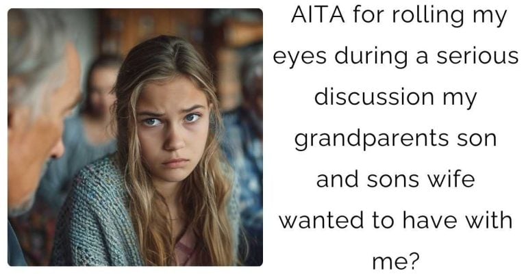 AITA for rolling my eyes during a serious discussion my grandparents son and sons wife wanted to have with me?