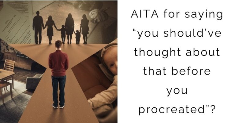 AITA for saying “you should’ve thought about that before you procreated”?