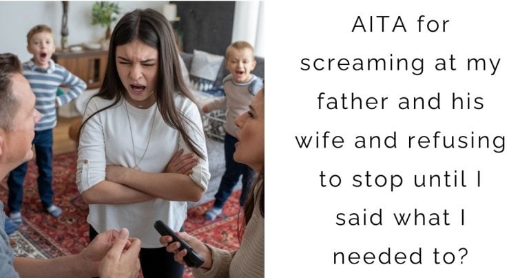 AITA for screaming at my father and his wife and refusing to stop until I said what I needed to?