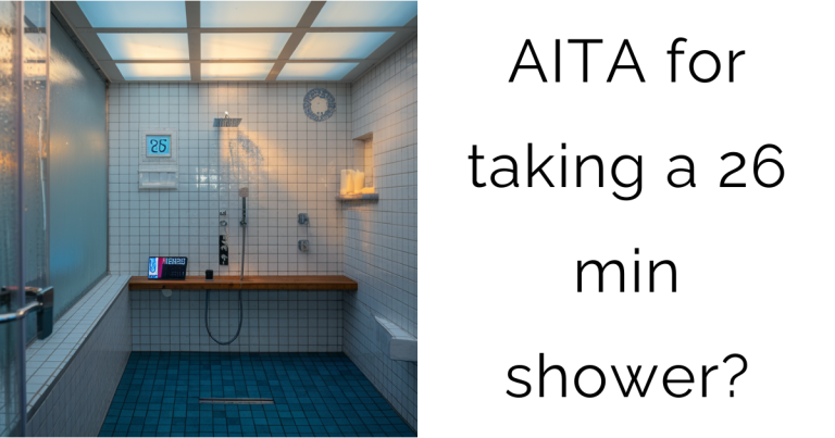 AITA for taking a 26 min shower?