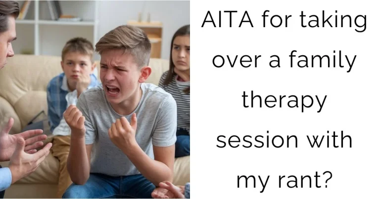 AITA for taking over a family therapy session with my rant?