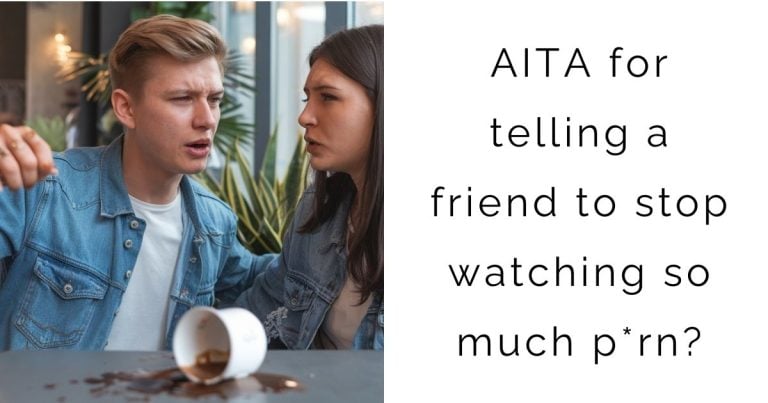 AITA for telling a friend to stop watching so much p*rn?