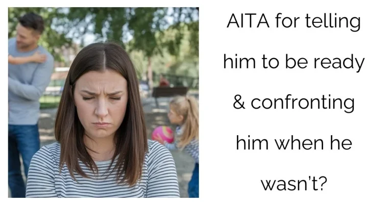 AITA for telling him to be ready & confronting him when he wasn’t?