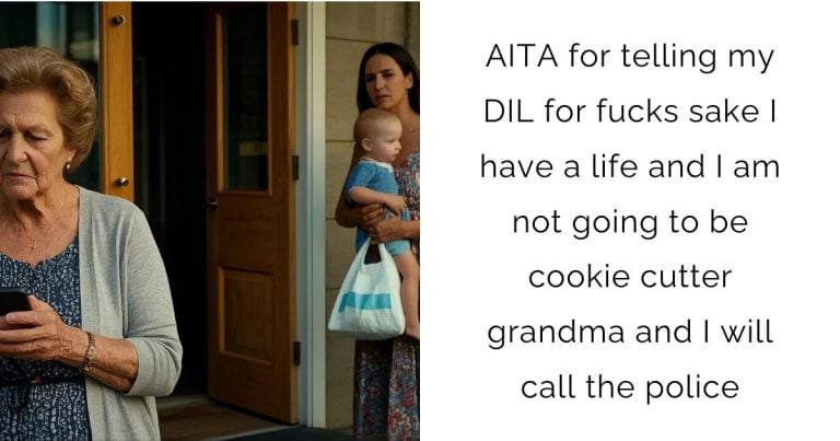 AITA for telling my DIL for fucks sake I have a life and I am not going to be cookie cutter grandma and I will call the police?