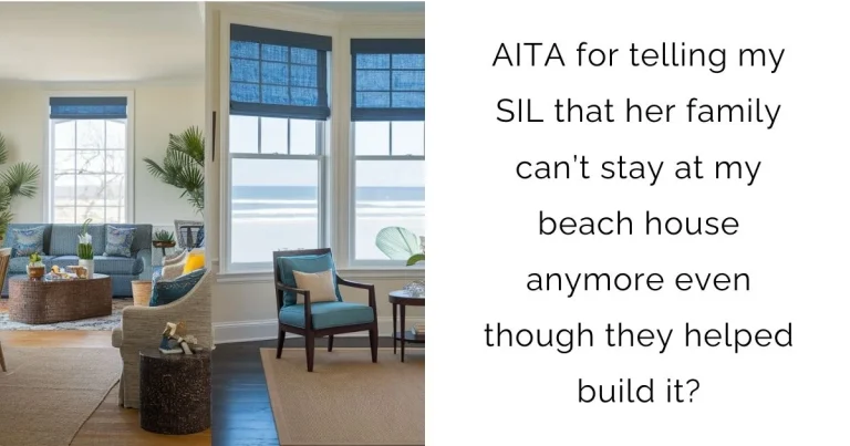 AITA for telling my SIL that her family can’t stay at my beach house anymore even though they helped build it?