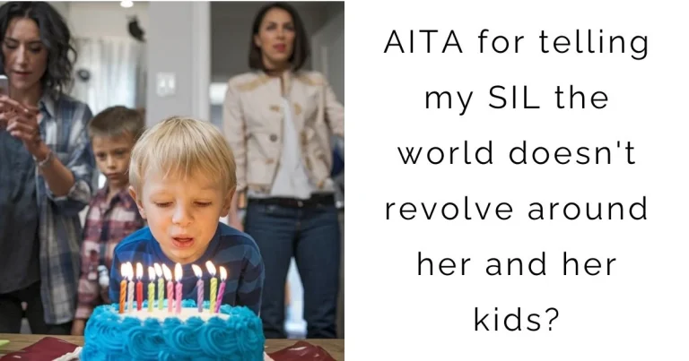 AITA for telling my SIL the world doesn’t revolve around her and her kids?